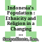Indonesia's Population : : Ethnicity and Religion in a Changing Political Landscape /