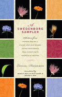 A Swedenborg sampler : selections from Heaven and hell, Divine love and wisdom, Divine providence, True Christianity, Secrets of heaven /