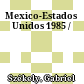 Mexico-Estados Unidos : 1985 /