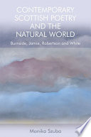 Contemporary Scottish Poetry and the Natural World : : Burnside, Jamie, Robertson and White /