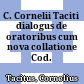 C. Cornelii Taciti dialogus de oratoribus cum nova collatione Cod. Perizoniani