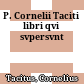 P. Cornelii Taciti libri qvi svpersvnt