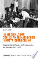 Im Medienlabor der US-amerikanischen Industrieforschung : : Die gemeinsamen Wurzeln von Massenmedien und Bürokratie 1870-1950 /