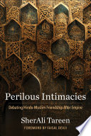 Perilous Intimacies : : Debating Hindu-Muslim Friendship After Empire /