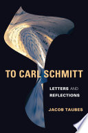 To Carl Schmitt : : Letters and Reflections /