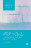 Refugees and the meaning of home : : Cypriot narratives of loss, longing and daily life in London /