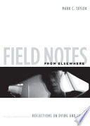 Field Notes from Elsewhere : : Reflections on Dying and Living /