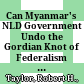 Can Myanmar's NLD Government Undo the Gordian Knot of Federalism and Ethnicity? /