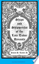 Ships and Shipwrecks of the Late Tudor Dynasty : : A Collection of Logs, Records and First-Hand Accounts of Missing Ships and Lost Treasures /