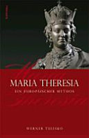 Maria Theresia : ein europäischer Mythos
