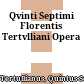 Qvinti Septimi Florentis Tertvlliani Opera