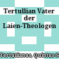 Tertullian : Vater der Laien-Theologen