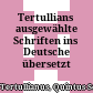 Tertullians ausgewählte Schriften : ins Deutsche übersetzt