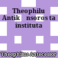 Θεοφίλου Αντικήνσορος τα ινστιτουτα<br/>Theophilu Antikēnsoros ta instituta