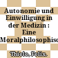 Autonomie und Einwilligung in der Medizin : : Eine Moralphilosophische Rekonstruktion.