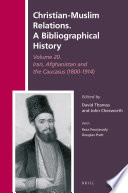 Christian-Muslim Relations. a Bibliographical History Volume 20. Iran, Afghanistan and the Caucasus (1800-1914).