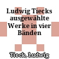 Ludwig Tiecks ausgewählte Werke : in vier Bänden