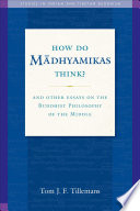 How do Mādhyamikas think? : and other essays on the Buddhist philosophy of the middle