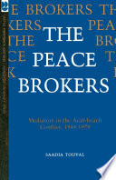 The Peace Brokers : : Mediators in the Arab-Israeli Conflict, 1948-1979 /