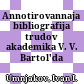 Annotirovannaja bibliografija trudov akademika V. V. Bartol'da