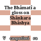 The Bhâmatî : a gloss on Shânkara Bhâshya