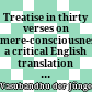 Treatise in thirty verses on mere-consciousness : a critical English translation of Hsüan-tsang's Chinese version of the Vijñaptimātratātriṃśikā with notes from Dharmapāla's commentary in Chinese