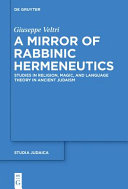A mirror of rabbinic hermeneutics : : studies in religion, magic and language theory in ancient Judaism /