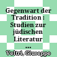 Gegenwart der Tradition : : Studien zur jüdischen Literatur und Kulturgeschichte /