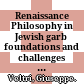 Renaissance Philosophy in Jewish garb : foundations and challenges in Judaism on the eve of modernity /