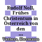 Rudolf Noll, Frühes Christentum in Österreich : von den Anfängen bis um 600 nach Chr. Verlag F. Deuticke, Wien 1954. 148 S., 42 Abb. und 1 Karte