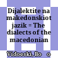 Dijalektite na makedonskiot jazik : = The dialects of the macedonian language