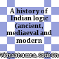 A history of Indian logic : (ancient, mediaeval and modern schools.)