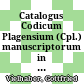 Catalogus Codicum Plagensium (Cpl.) manuscriptorum : in memoriam jubilaei septemsaecularis fundationis Canoniae Plagensis (Schlägl)