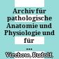 Archiv für pathologische Anatomie und Physiologie und für klinische Medicin.