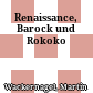 Renaissance, Barock und Rokoko