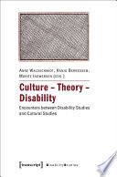 Culture - theory - disability : : encounters between disability studies and cultural studies /