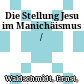 Die Stellung Jesu im Manichäismus /