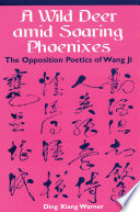 A Wild Deer amid Soaring Phoenixes : : The Opposition Poetics of Wang Ji /