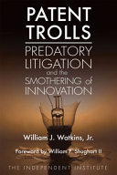 Patent trolls : : predatory litigation and the smothering of innovation /