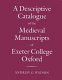 A descriptive catalogue of the medieval manuscripts of Exeter College, Oxford