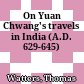 On Yuan Chwang's travels in India : (A.D. 629-645)
