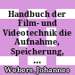 Handbuch der Film- und Videotechnik : die Aufnahme, Speicherung, Bearbeitung und Wiedergabe audio-visueller Programme ; mit 35 Tabellen