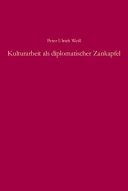 Kulturarbeit als diplomatischer Zankapfel : die kulturellen Auslandsbeziehungen im Dreiecksverhältnis der beiden deutschen Staaten und Rumäniens von 1950 bis 1972