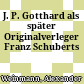 J. P. Gotthard : als später Originalverleger Franz Schuberts