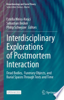 Interdisciplinary Explorations of Postmortem Interaction : : Dead Bodies, Funerary Objects, and Burial Spaces Through Texts and Time.