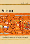 Bulletproof : afterlives of anticolonial prophecy in South Africa and beyond /