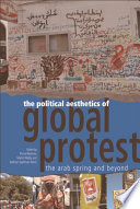 The Political Aesthetics of Global Protest : : The Arab Spring and Beyond /