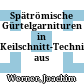 Spätrömische Gürtelgarnituren in Keilschnitt-Technik aus Niederösterreich