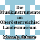 Die Musikinstrumentenausstellung im Oberösterreichischen Landesmuseum