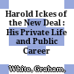Harold Ickes of the New Deal : : His Private Life and Public Career /